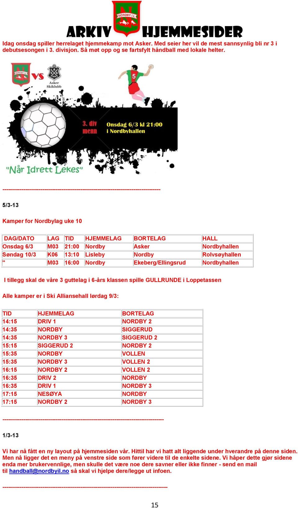 Nordby Rolvsøyhallen " M03 16:00 Nordby Ekeberg/Ellingsrud Nordbyhallen I tillegg skal de våre 3 guttelag i 6-års klassen spille GULLRUNDE i Loppetassen Alle kamper er i Ski Alliansehall lørdag 9/3: