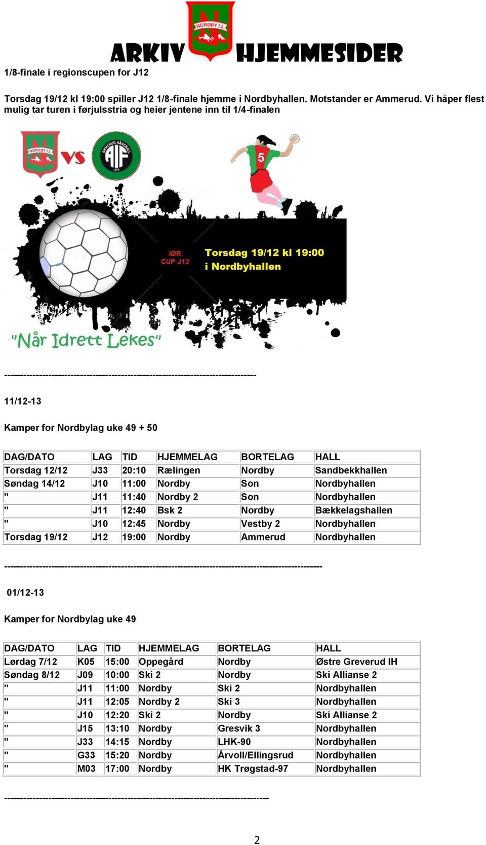 49 + 50 Torsdag 12/12 J33 20:10 Rælingen Nordby Sandbekkhallen Søndag 14/12 J10 11:00 Nordby Son Nordbyhallen " J11 11:40 Nordby 2 Son Nordbyhallen " J11 12:40 Bsk 2 Nordby Bækkelagshallen " J10