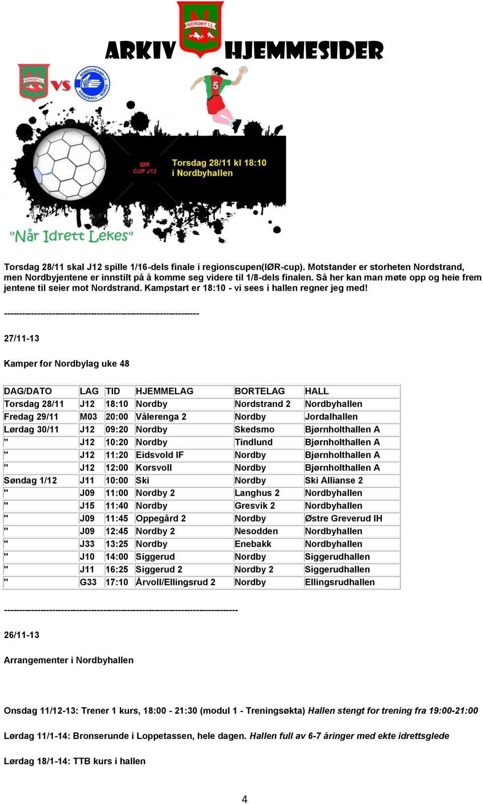 ----------------------------------------------------------------- 27/11-13 Kamper for Nordbylag uke 48 Torsdag 28/11 J12 18:10 Nordby Nordstrand 2 Nordbyhallen Fredag 29/11 M03 20:00 Vålerenga 2