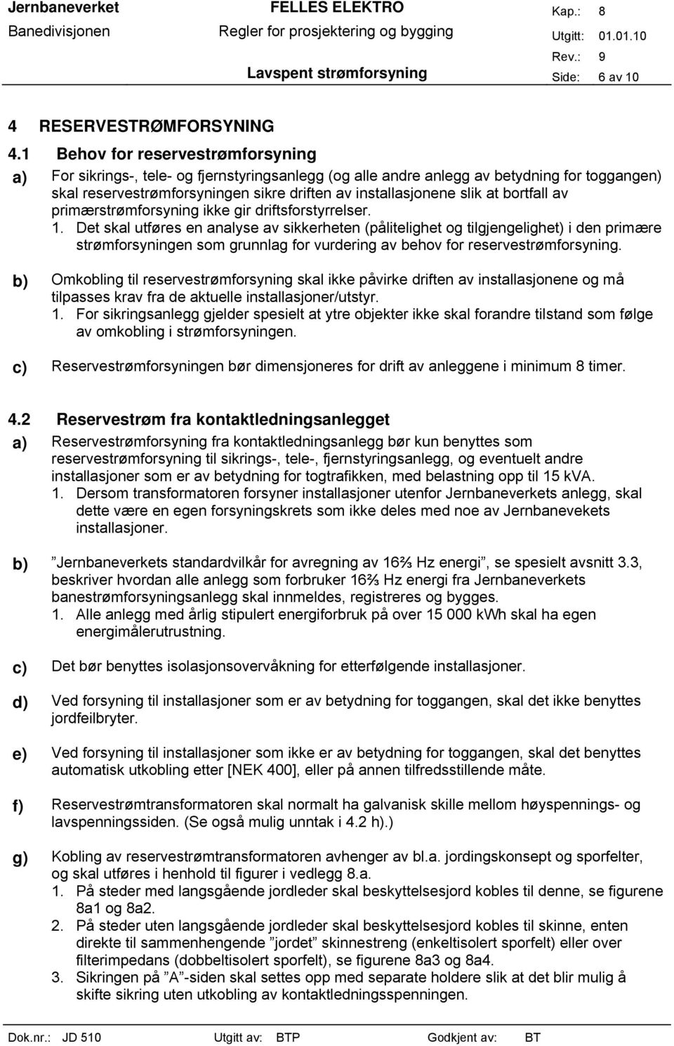 at bortfall av primærstrømforsyning ikke gir driftsforstyrrelser. 1.