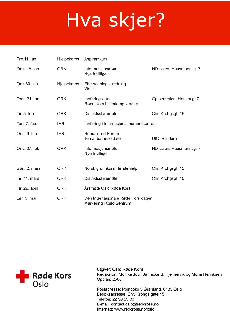 27. feb. ORK Informasjonsmøte HD-salen, Hausmannsg. 7 Nye frivillige Søn. 2. mars ORK Norsk grunnkurs i førstehjelp Chr. Krohgsgt. 15 Tir. 11. mars ORK Distriktsstyremøte Chr. Krohgsgt. 15 Tir. 29.