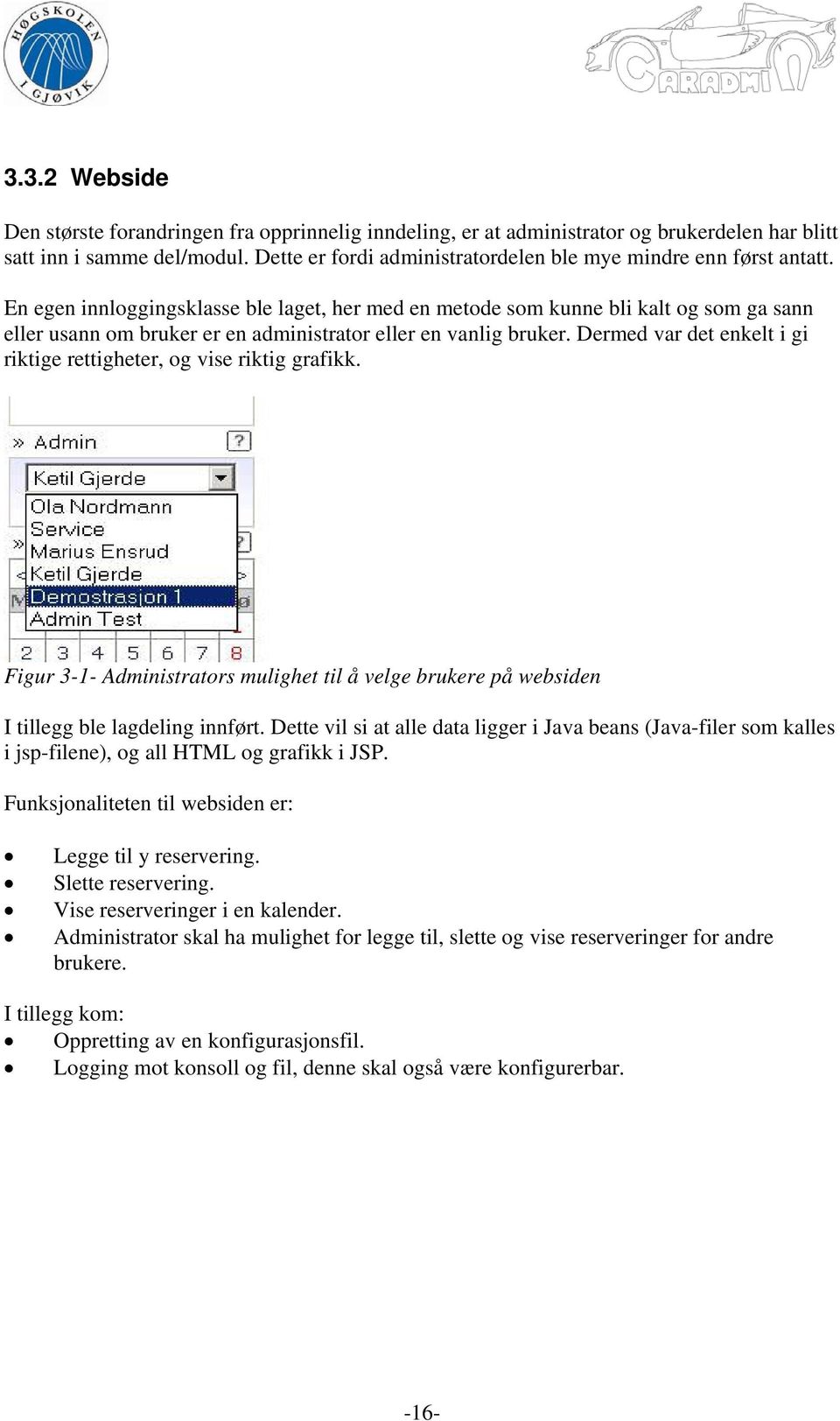 En egen innloggingsklasse ble laget, her med en metode som kunne bli kalt og som ga sann eller usann om bruker er en administrator eller en vanlig bruker.