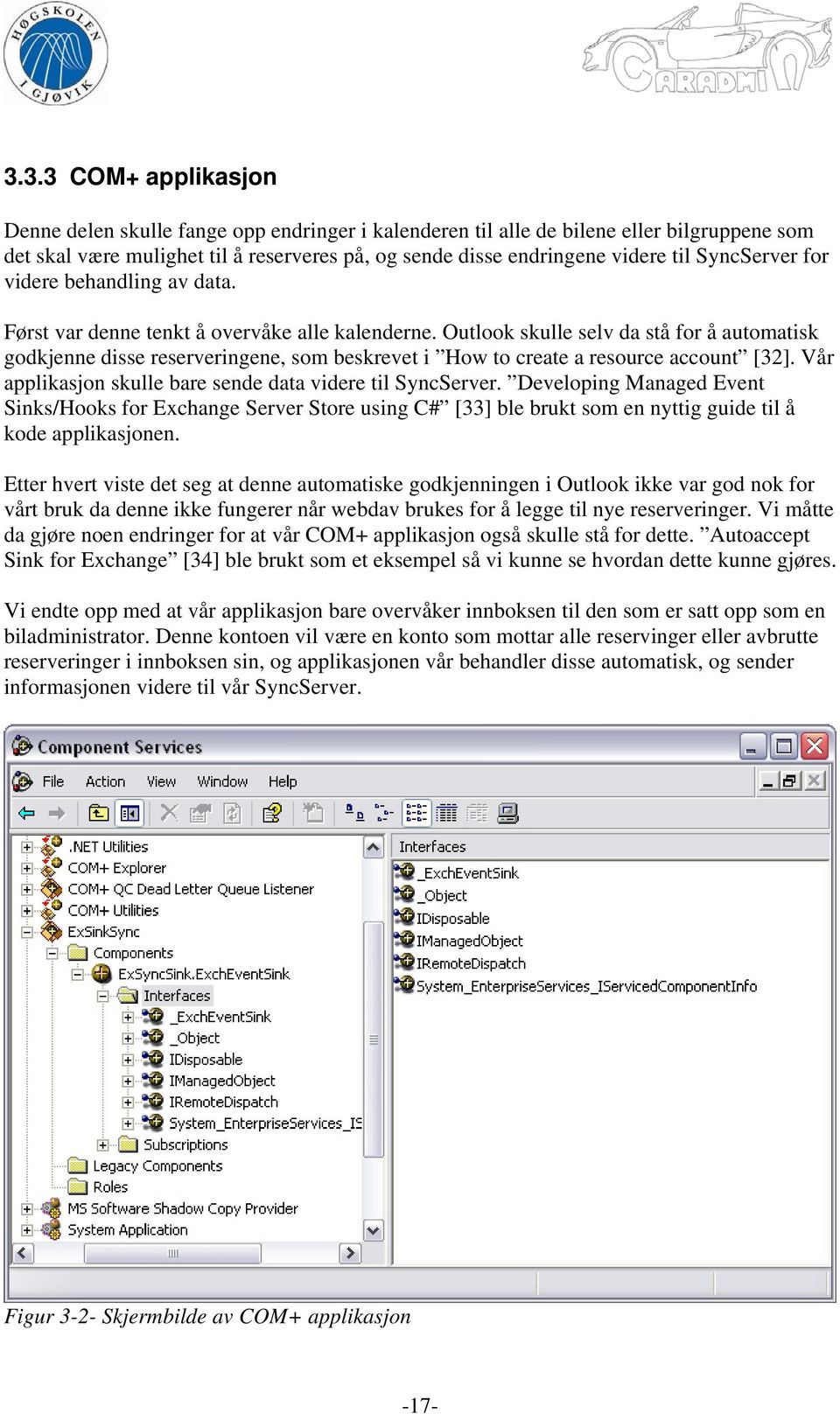 Outlook skulle selv da stå for å automatisk godkjenne disse reserveringene, som beskrevet i How to create a resource account [32]. Vår applikasjon skulle bare sende data videre til SyncServer.