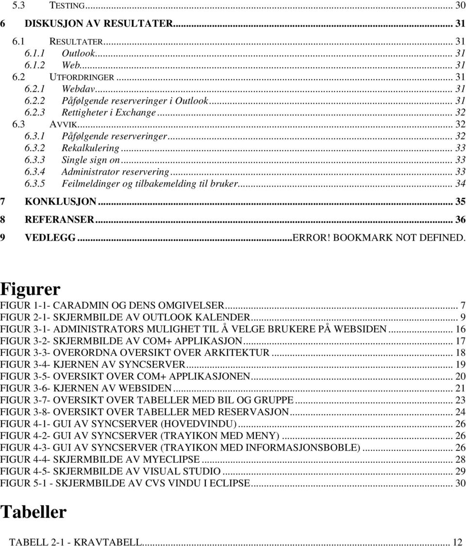 .. 34 7 KONKLUSJON... 35 8 REFERANSER... 36 9 VEDLEGG...ERROR! BOOKMARK NOT DEFINED. Figurer FIGUR 1-1- CARADMIN OG DENS OMGIVELSER... 7 FIGUR 2-1- SKJERMBILDE AV OUTLOOK KALENDER.