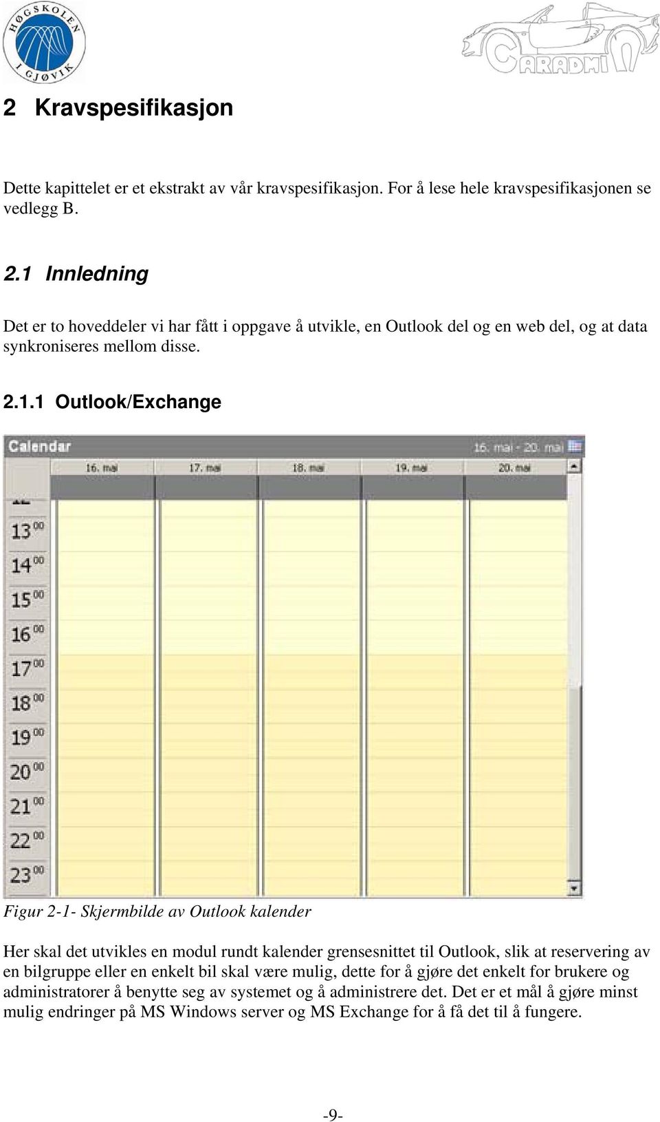 Skjermbilde av Outlook kalender Her skal det utvikles en modul rundt kalender grensesnittet til Outlook, slik at reservering av en bilgruppe eller en enkelt bil skal være