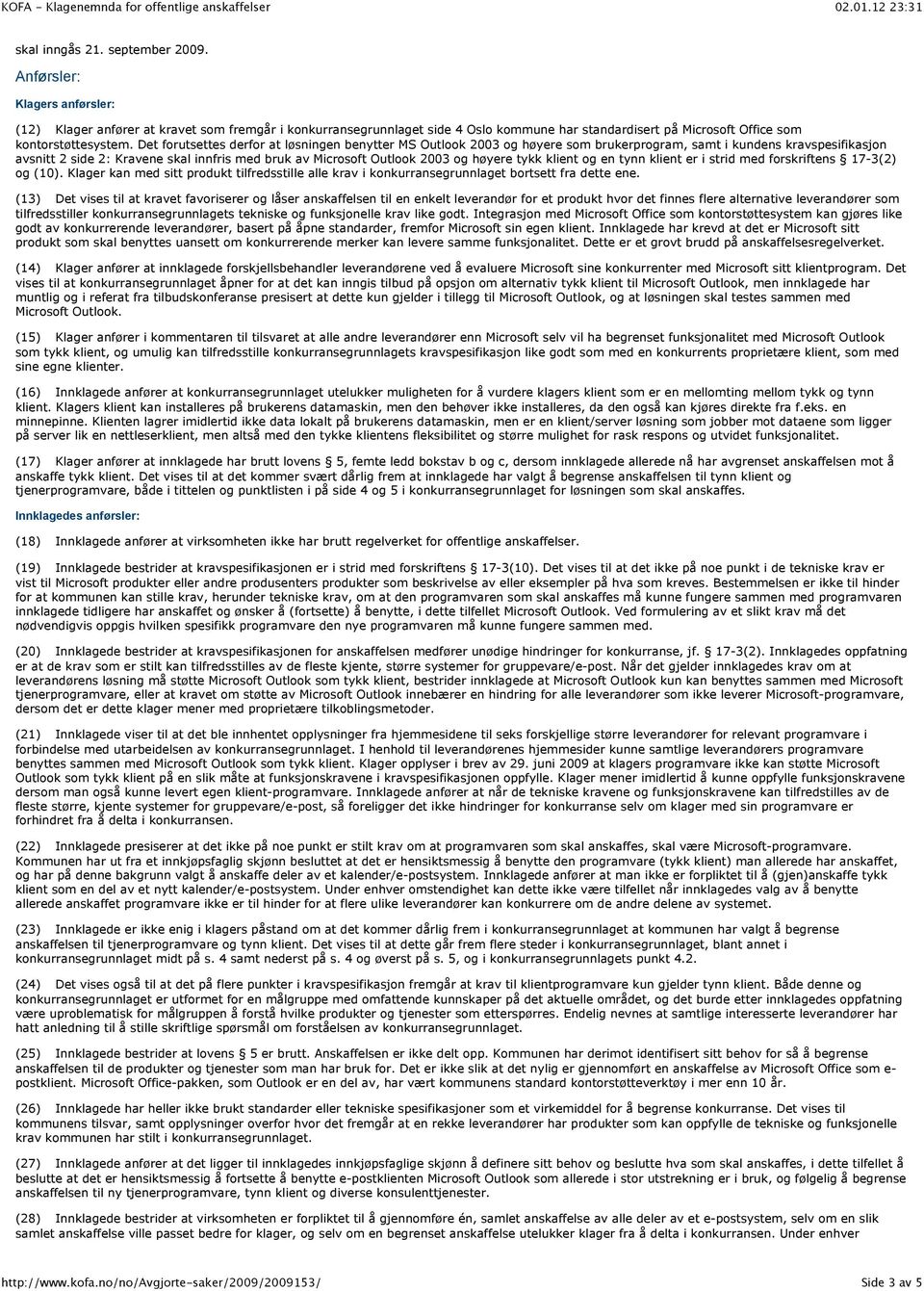 Det forutsettes derfor at løsningen benytter MS Outlook 2003 og høyere som brukerprogram, samt i kundens kravspesifikasjon avsnitt 2 side 2: Kravene skal innfris med bruk av Microsoft Outlook 2003 og