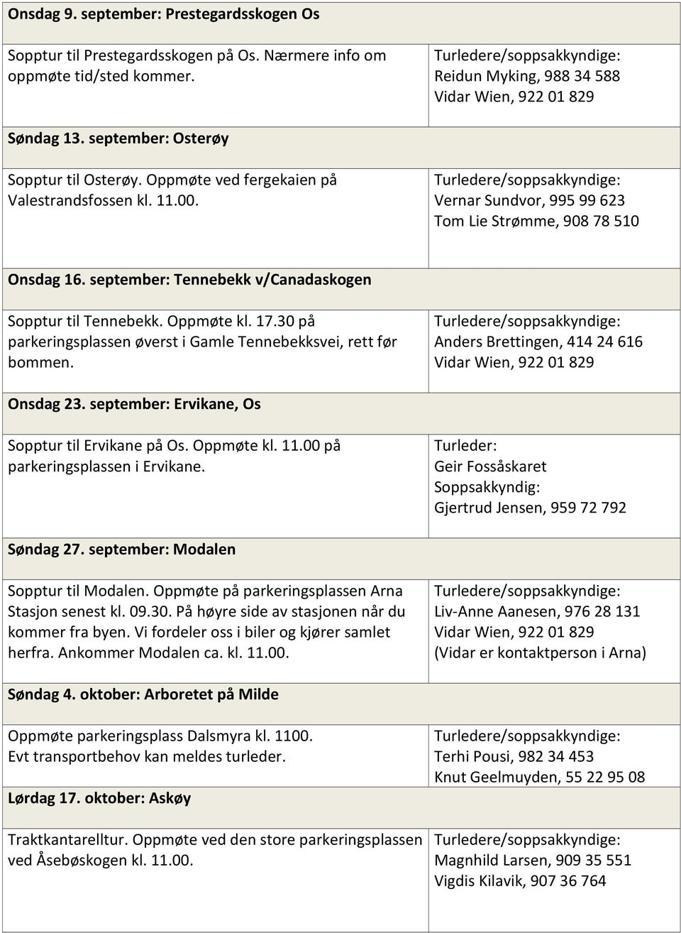 september: Tennebekk v/canadaskogen Sopptur til Tennebekk. Oppmøte kl. 17.30 på parkeringsplassen øverst i Gamle Tennebekksvei, rett før bommen.