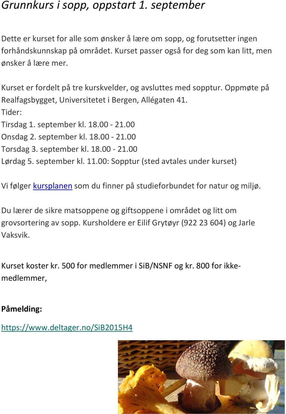 Tider: Tirsdag 1. september kl. 18.00-21.00 Onsdag 2. september kl. 18.00-21.00 Torsdag 3. september kl. 18.00-21.00 Lørdag 5. september kl. 11.