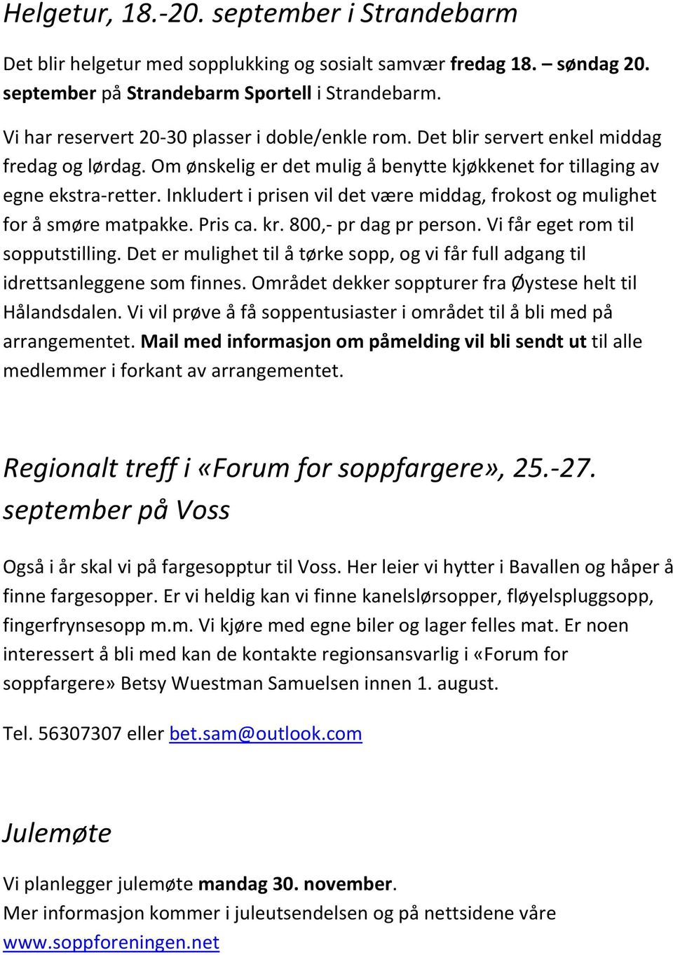 Inkludert i prisen vil det være middag, frokost og mulighet for å smøre matpakke. Pris ca. kr. 800,- pr dag pr person. Vi får eget rom til sopputstilling.