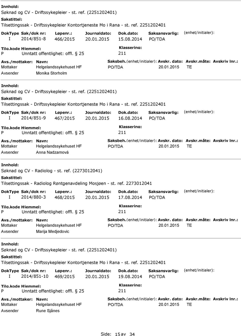 (2251202401) Tilsettingssak - Driftssykepleier Kontortjeneste Mo i Rana - st. ref. 2251202401 2014/851-9 467/2015 16.08.2014 nntatt offentlighet: offl. 25 Avs./mottaker: Navn: Saksbeh. Avskr.