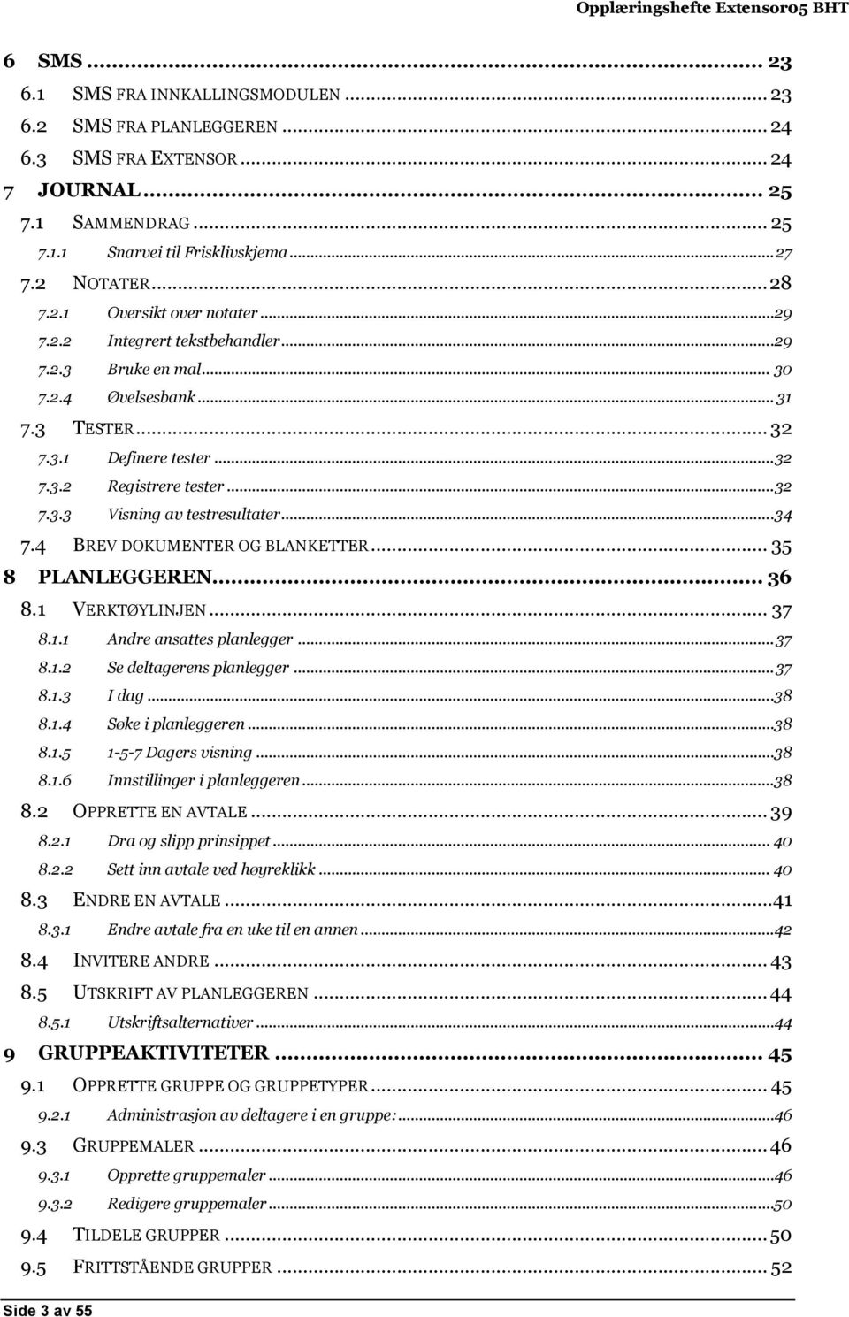 .. 32 7.3.3 Visning av testresultater... 34 7.4 BREV DOKUMENTER OG BLANKETTER... 35 8 PLANLEGGEREN... 36 8.1 VERKTØYLINJEN... 37 8.1.1 Andre ansattes planlegger... 37 8.1.2 Se deltagerens planlegger.