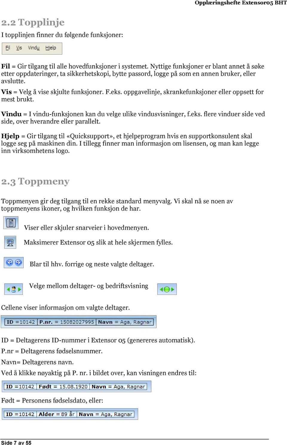 oppgavelinje, skrankefunksjoner eller oppsett for mest brukt. Vindu = I vindu-funksjonen kan du velge ulike vindusvisninger, f.eks. flere vinduer side ved side, over hverandre eller parallelt.