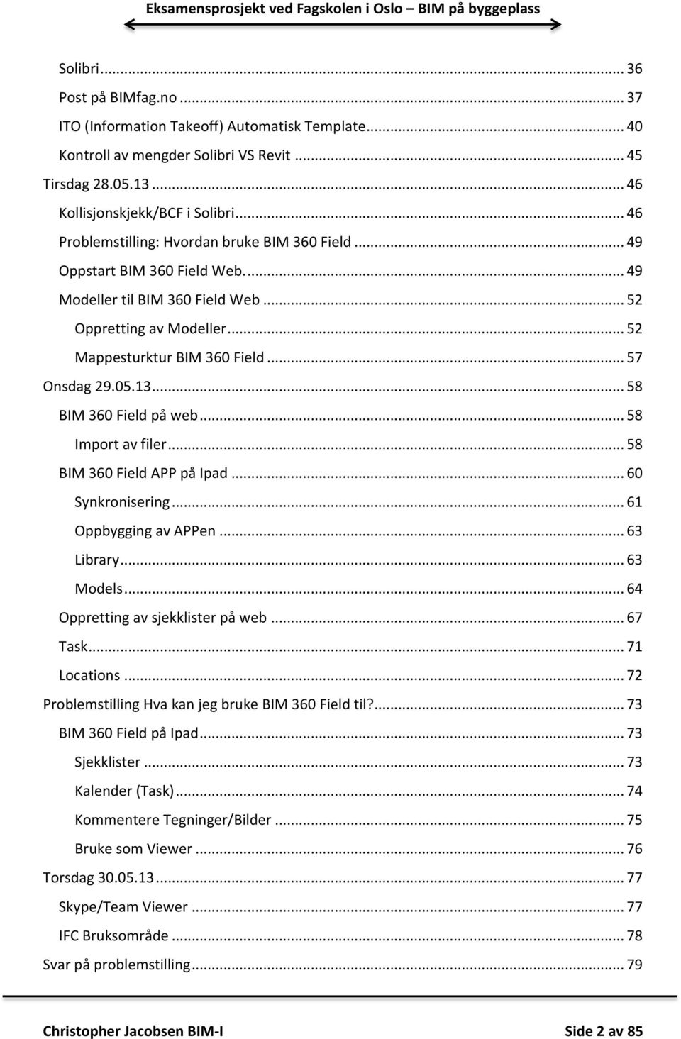 05.13... 58 BIM 360 Field på web... 58 Import av filer... 58 BIM 360 Field APP på Ipad... 60 Synkronisering... 61 Oppbygging av APPen... 63 Library... 63 Models... 64 Oppretting av sjekklister på web.