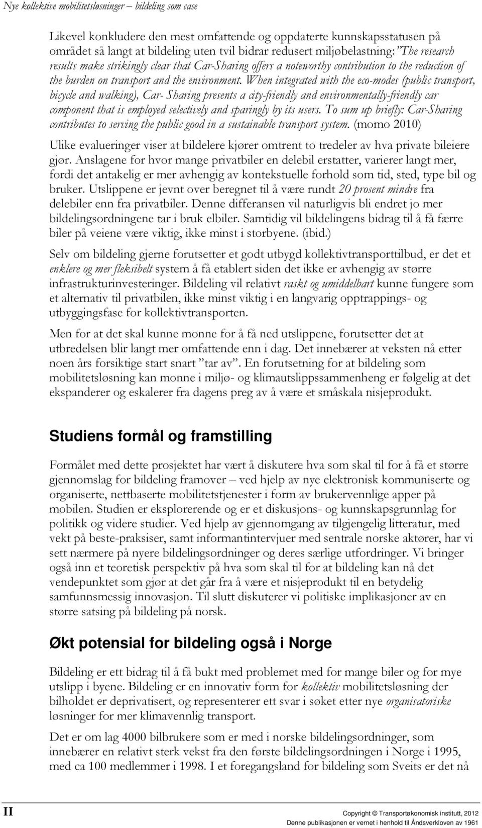 When integrated with the eco-modes (public transport, bicycle and walking), Car- Sharing presents a city-friendly and environmentally-friendly car component that is employed selectively and sparingly