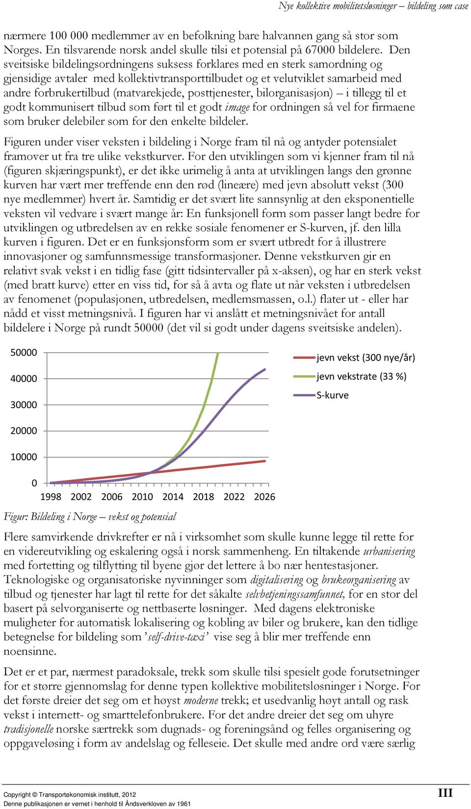 posttjenester, bilorganisasjon) i tillegg til et godt kommunisert tilbud som ført til et godt image for ordningen så vel for firmaene som bruker delebiler som for den enkelte bildeler.