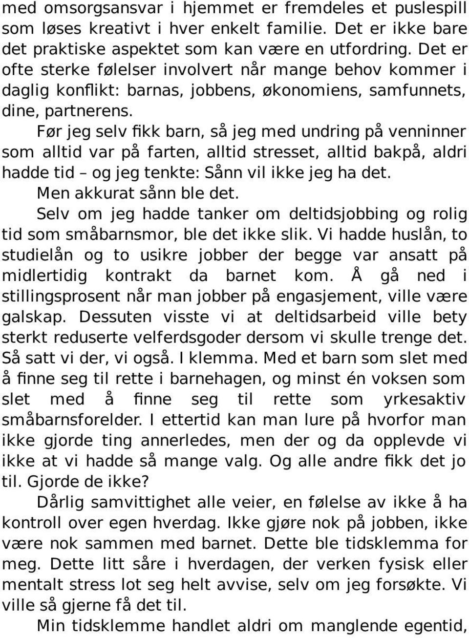 Før jeg selv fikk barn, så jeg med undring på venninner som alltid var på farten, alltid stresset, alltid bakpå, aldri hadde tid og jeg tenkte: Sånn vil ikke jeg ha det. Men akkurat sånn ble det.