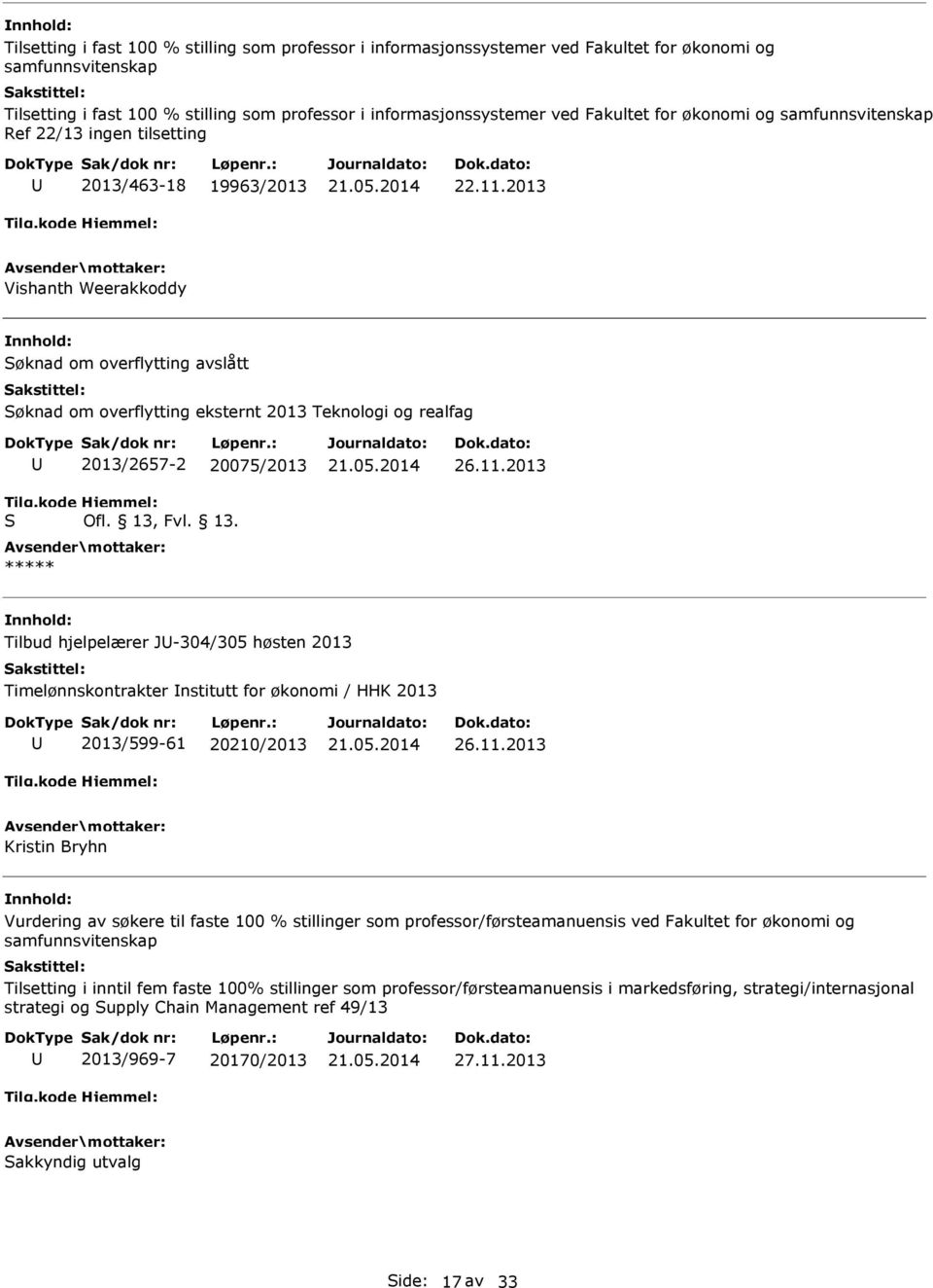 2013 Vishanth Weerakkoddy Søknad om overflytting avslått Søknad om overflytting eksternt 2013 Teknologi og realfag Tilg.kode S 2013/2657-2 20075/2013 Hjemmel: Ofl. 13, Fvl. 13. ***** 26.11.