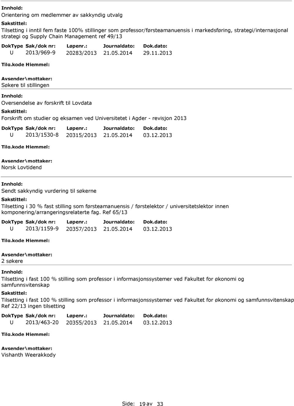 2013 Søkere til stillingen Oversendelse av forskrift til Lovdata Forskrift om studier og eksamen ved niversitetet i Agder - revisjon 2013 2013/1530-8 20315/2013 03.12.