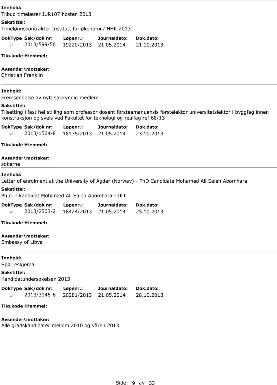 2013 Christian Franklin Fremsendelse av nytt sakkyndig medlem Tilsetting i fast hel stilling som professor dosent førsteamanuensis førstelektor universitetslektor i byggfag innen