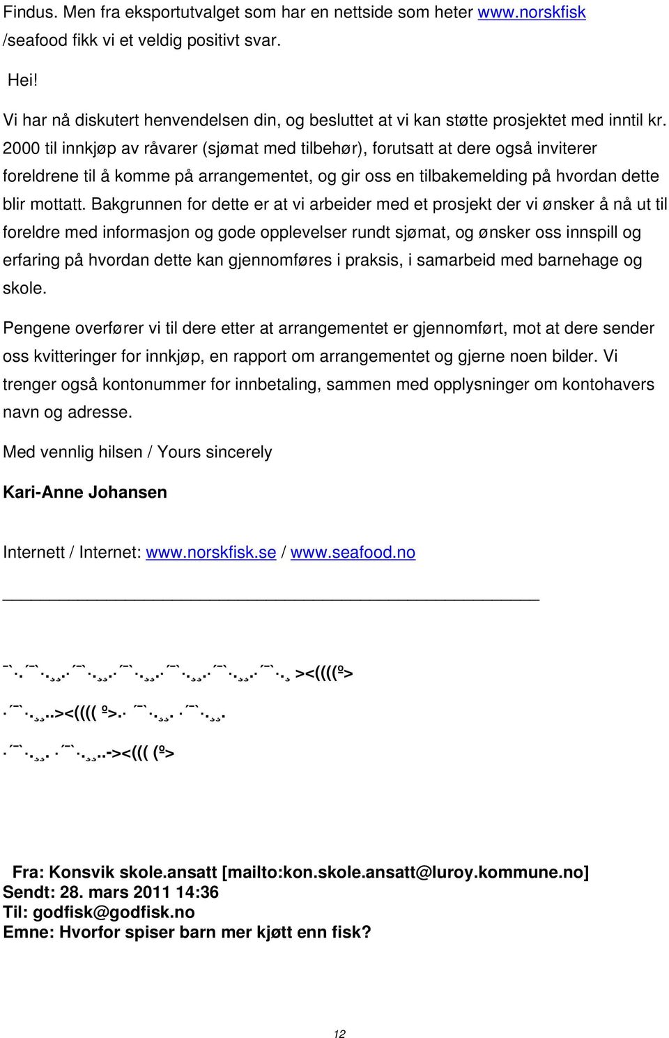 2000 til innkjøp av råvarer (sjømat med tilbehør), forutsatt at dere også inviterer foreldrene til å komme på arrangementet, og gir oss en tilbakemelding på hvordan dette blir mottatt.