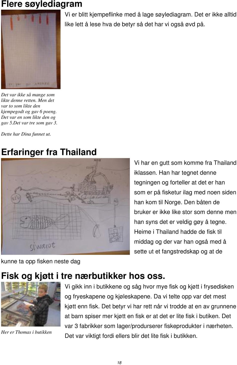 Erfaringer fra Thailand Vi har en gutt som komme fra Thailand iklassen. Han har tegnet denne tegningen og forteller at det er han som er på fisketur ilag med noen siden han kom til Norge.