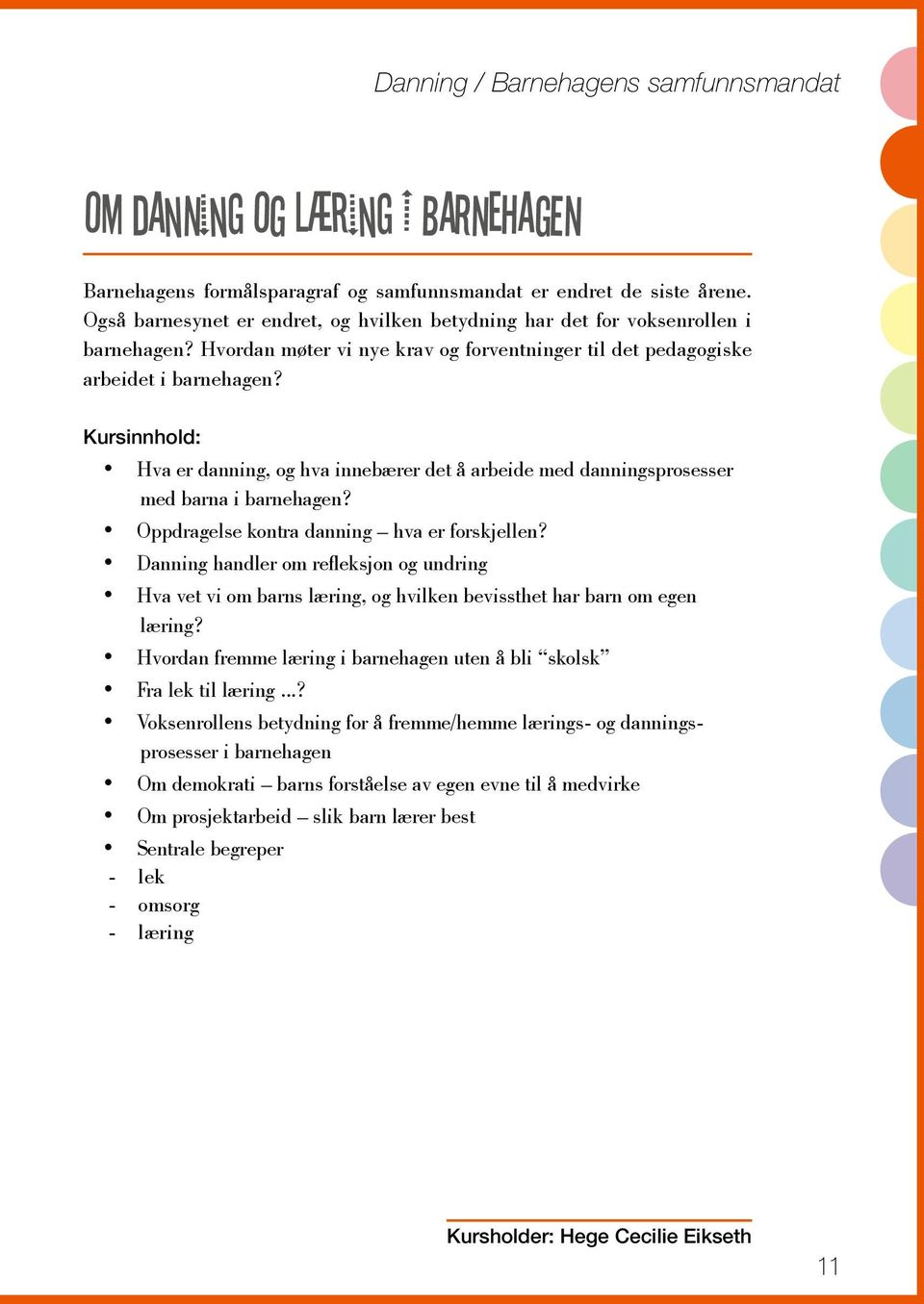 Hva er danning, og hva innebærer det å arbeide med danningsprosesser med barna i barnehagen? Oppdragelse kontra danning hva er forskjellen?