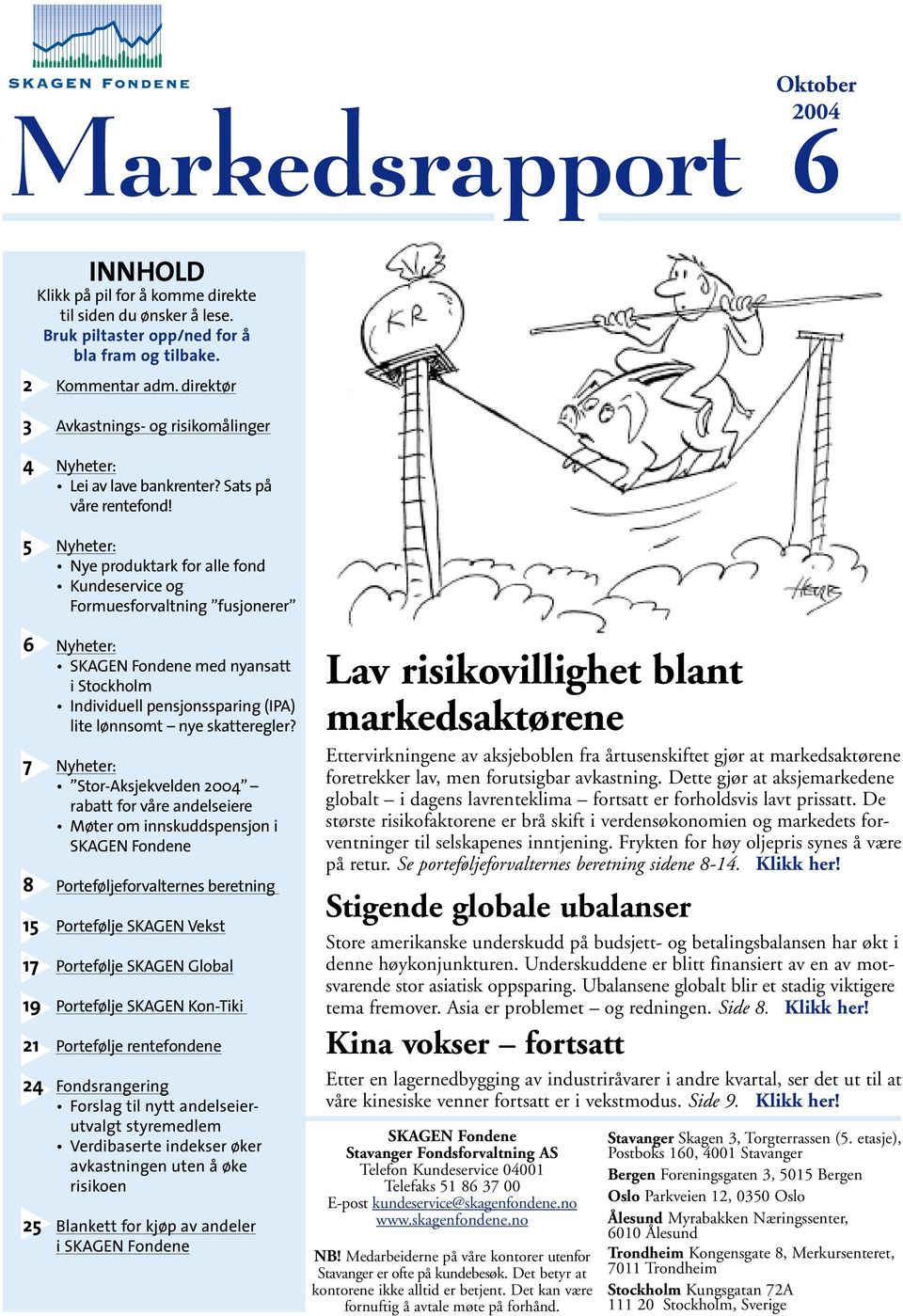 5 Nyheter: Nye produktark for alle fond Kundeservice og Formuesforvaltning fusjonerer 6 Nyheter: SKAGEN Fondene med nyansatt i Stockholm Individuell pensjonssparing (IPA) lite lønnsomt nye