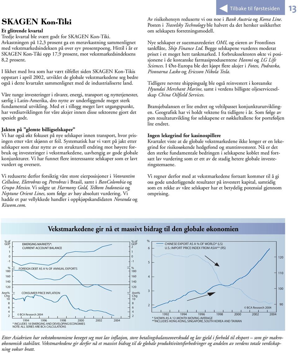 I likhet med hva som har vært tilfellet siden SKAGEN Kon-Tikis oppstart i april 2002, utviklet de globale vekstmarkedene seg bedre også i dette kvartalet sammenlignet med de industrialiserte land.