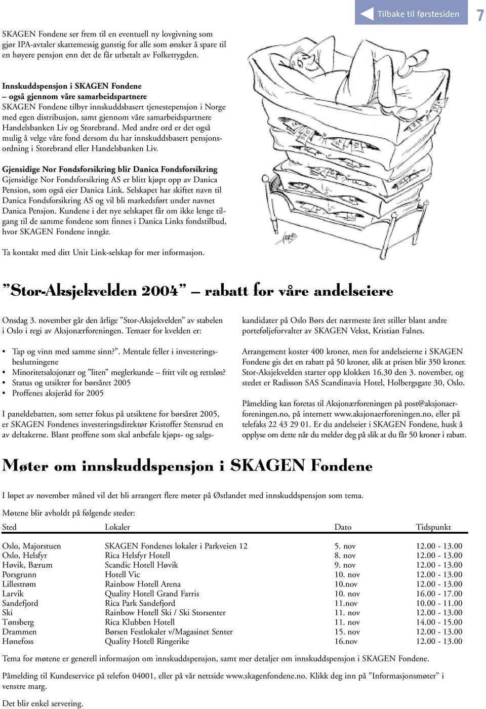 Innskuddspensjon i SKAGEN Fondene også gjennom våre samarbeidspartnere SKAGEN Fondene tilbyr innskuddsbasert tjenestepensjon i Norge med egen distribusjon, samt gjennom våre samarbeidspartnere