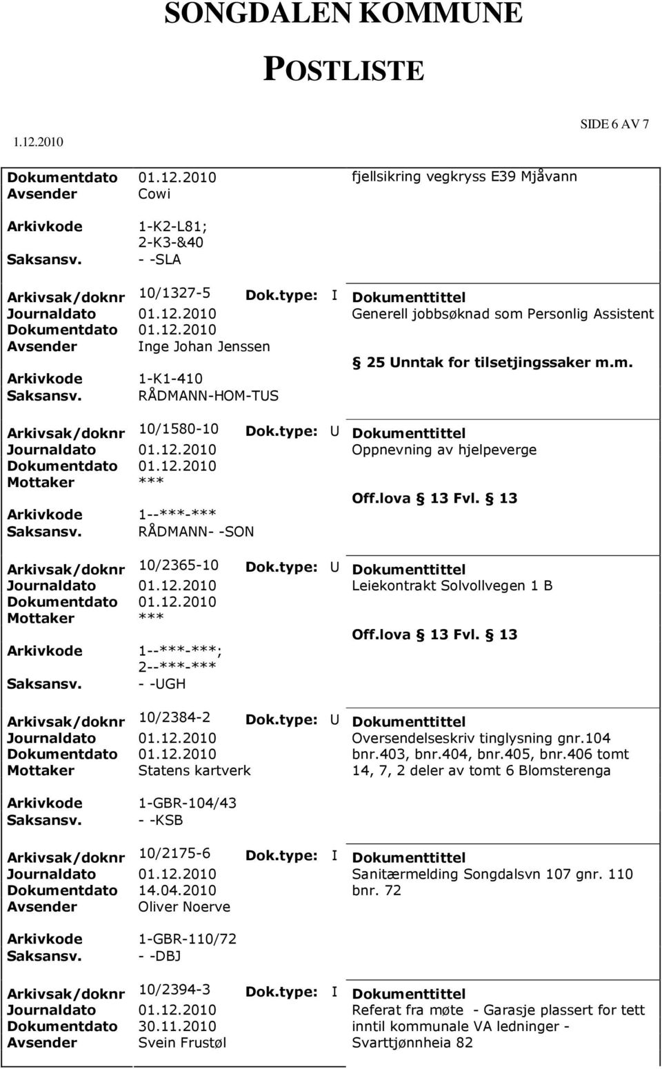 m. 1-K1-410 RÅDMANN-HOM-TUS Arkivsak/doknr 10/1580-10 Mottaker *** 1--***-*** RÅDMANN- -SON Oppnevning av hjelpeverge Arkivsak/doknr 10/2365-10 Mottaker *** 1--***-***; 2--***-*** - -UGH