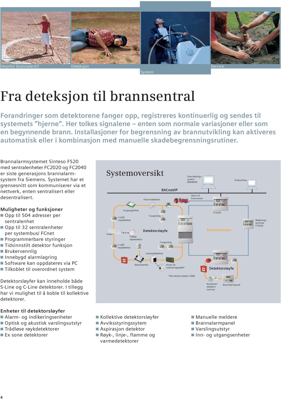 Installasjoner for begrensning av brannutvikling kan aktiveres automatisk eller i kombinasjon med manuelle skadebegrensningsrutiner.