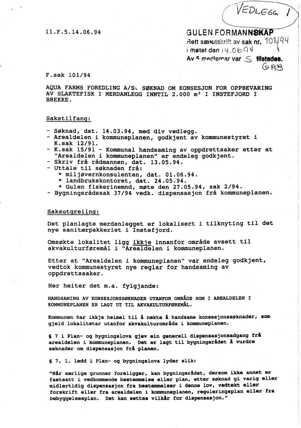 - Arealdelen i kommuneplanen, godkjent av kommunestyret i K.sak 12/91. - K.sak 15/91 - Kommunal handsaming av oppdrettsaker etter at "Arealdelen i kommuneplanen" er endeleg godkjent.