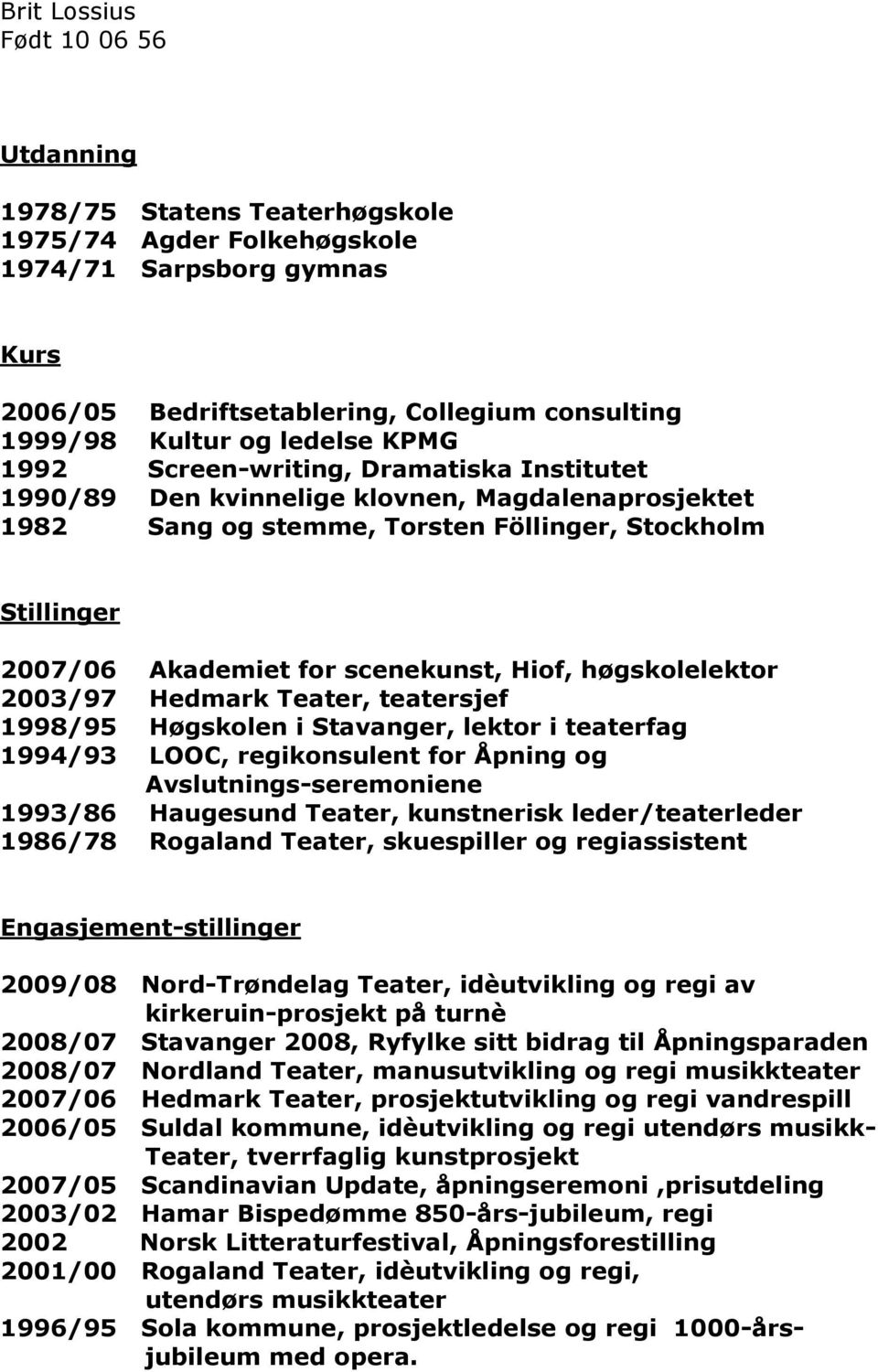 scenekunst, Hiof, høgskolelektor 2003/97 Hedmark Teater, teatersjef 1998/95 Høgskolen i Stavanger, lektor i teaterfag 1994/93 LOOC, regikonsulent for Åpning og Avslutnings-seremoniene 1993/86