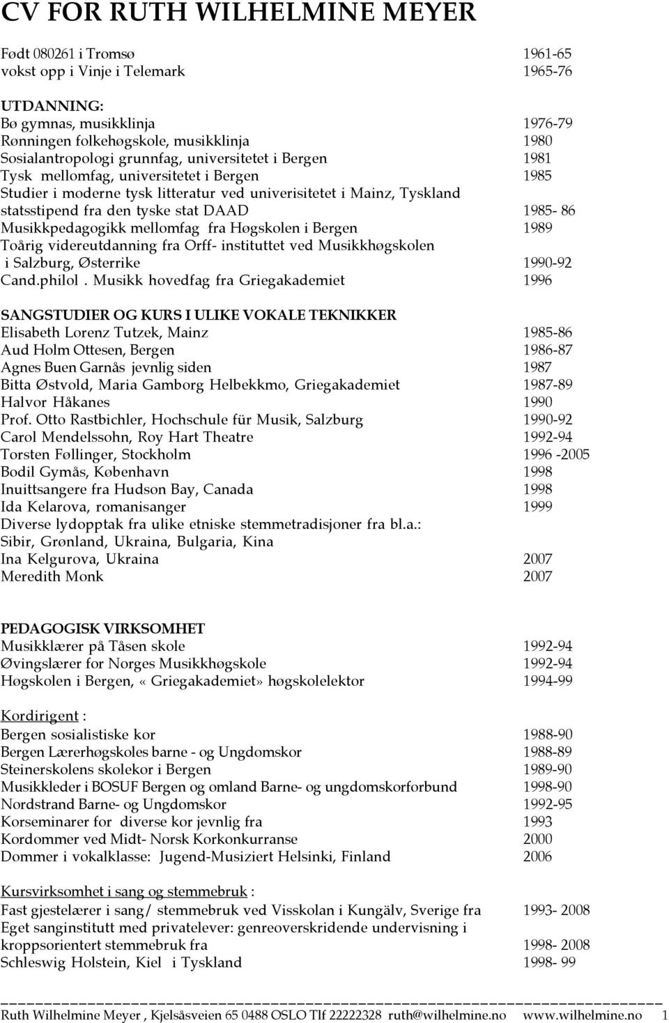 Musikkpedagogikk mellomfag fra Høgskolen i Bergen 1989 Toårig videreutdanning fra Orff- instituttet ved Musikkhøgskolen i Salzburg, Østerrike 1990-92 Cand.philol.