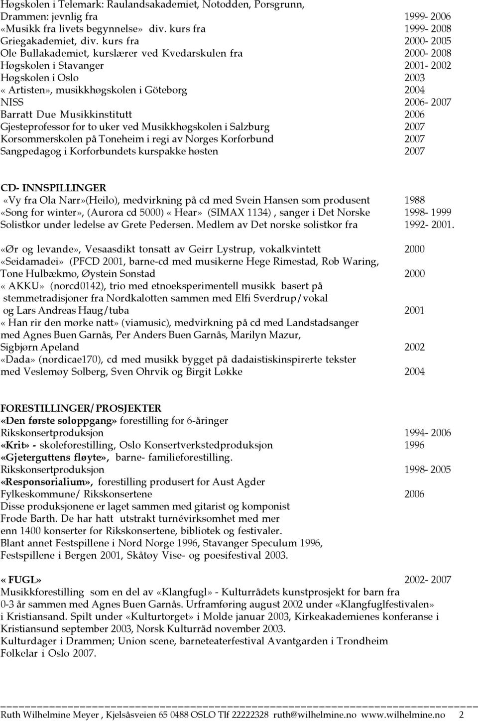 Due Musikkinstitutt 2006 Gjesteprofessor for to uker ved Musikkhøgskolen i Salzburg 2007 Korsommerskolen på Toneheim i regi av Norges Korforbund 2007 Sangpedagog i Korforbundets kurspakke høsten 2007