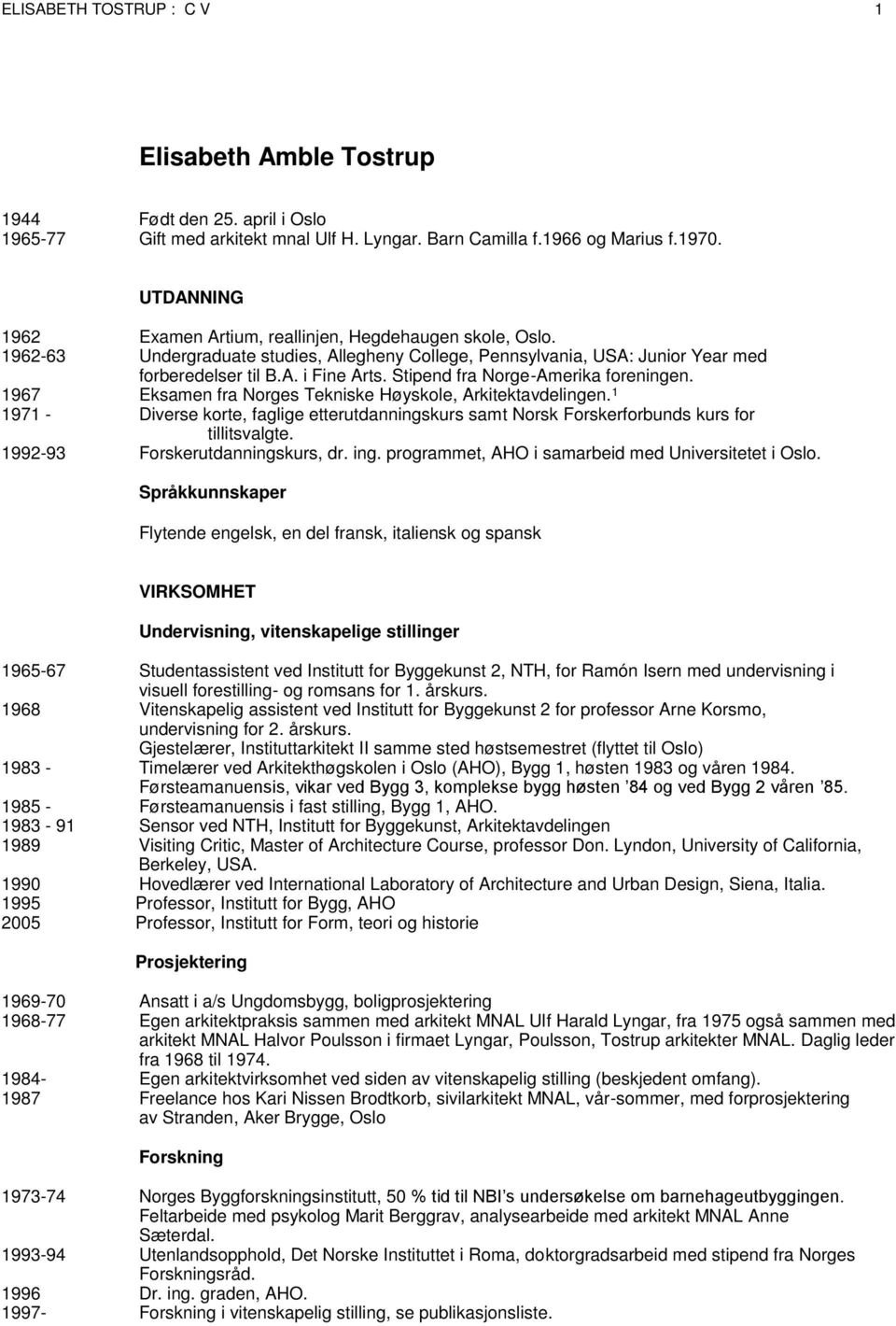 Stipend fra Norge-Amerika foreningen. 1967 Eksamen fra Norges Tekniske Høyskole, Arkitektavdelingen.