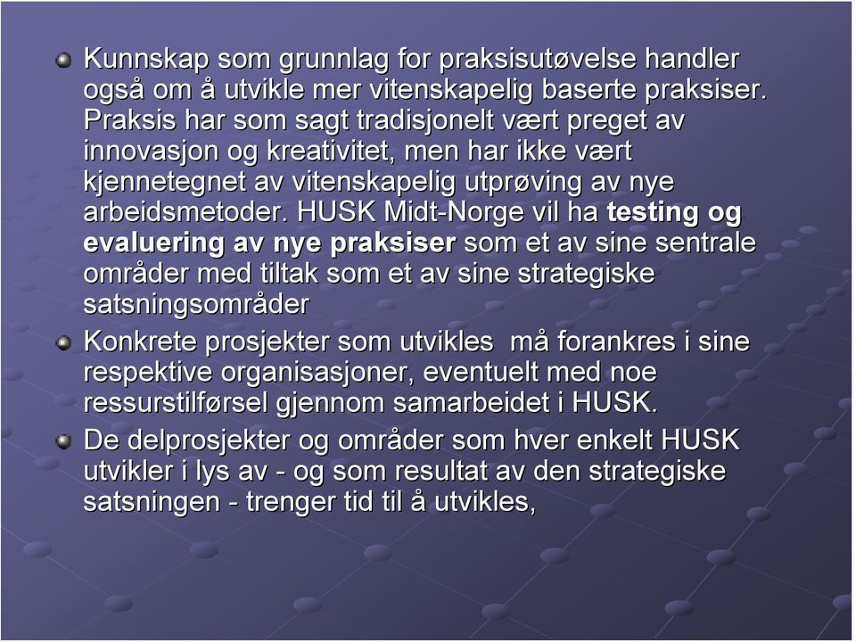 HUSK Midt-Norge vil ha testing og evaluering av nye praksiser som et av sine sentrale områder med tiltak som et av sine strategiske satsningsområder Konkrete prosjekter som