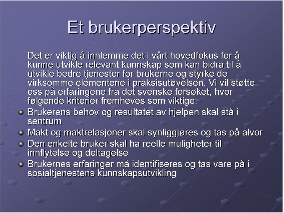 Vi vil støtte tte oss påp erfaringene fra det svenske forsøket, hvor følgende kriterier fremheves som viktige: Brukerens behov og resultatet av hjelpen