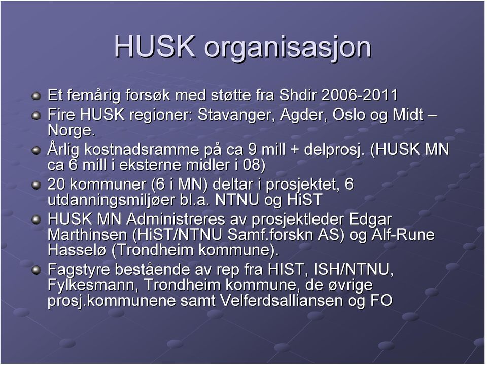 . (HUSK MN ca 6 mill i eksterne midler i 08) 20 kommuner (6 i MN) deltar i prosjektet, 6 utdanningsmiljøer bl.a. NTNU og HiST HUSK MN Administreres av prosjektleder Edgar Marthinsen (HiST/NTNU( Samf.