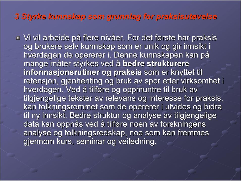 Denne kunnskapen kan påp mange måter m styrkes ved å bedre strukturere informasjonsrutiner og praksis som er knyttet til retensjon, gjenhenting og bruk av spor etter virksomhet i