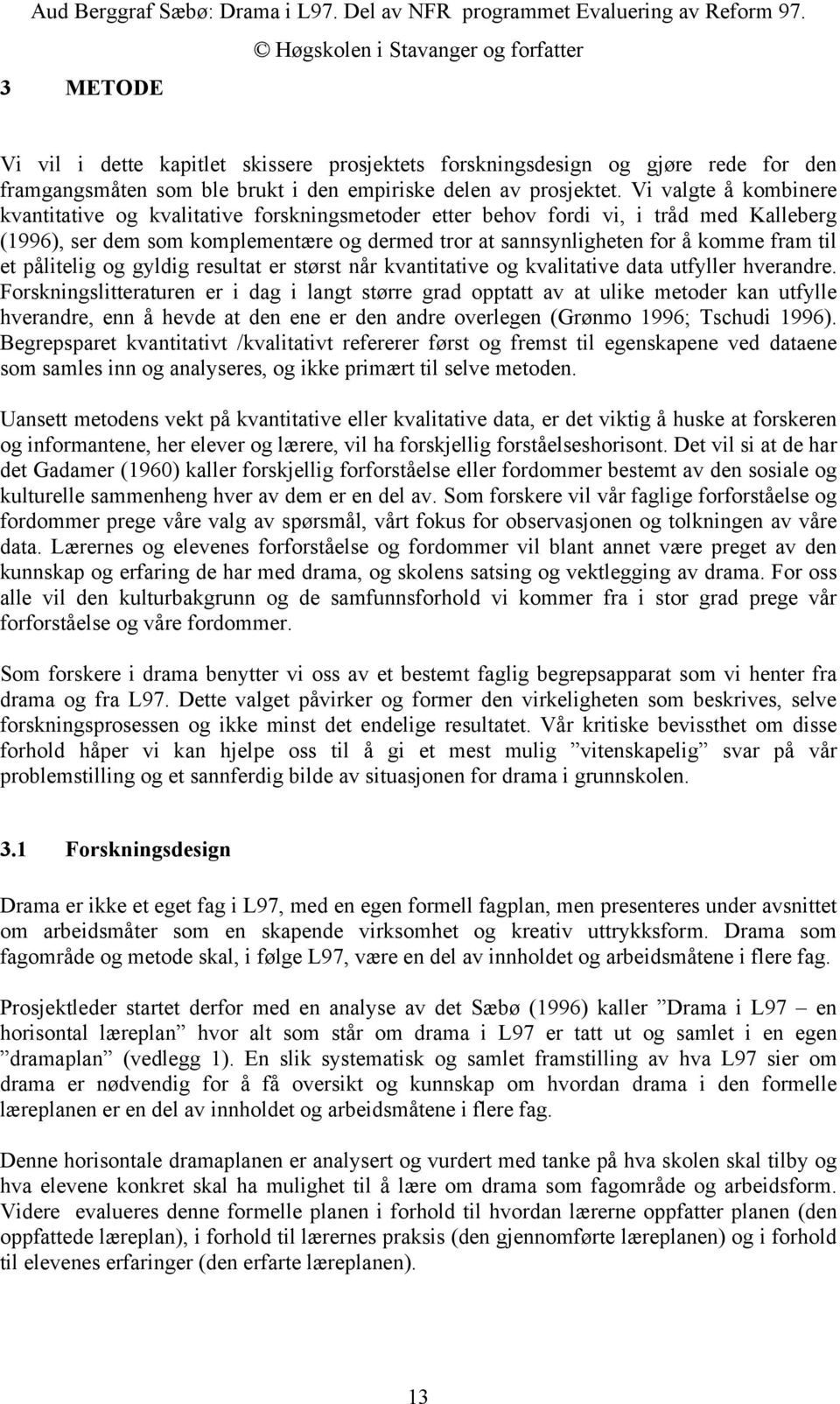 et pålitelig og gyldig resultat er størst når kvantitative og kvalitative data utfyller hverandre.