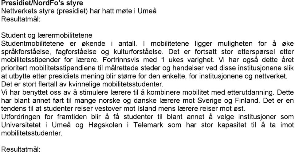 Vi har også dette året prioritert mobilitetsstipendiene til målrettede steder og hendelser ved disse institusjonene slik at utbytte etter presidiets mening blir større for den enkelte, for