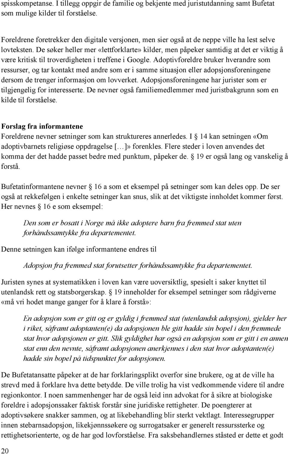 De søker heller mer «lettforklarte» kilder, men påpeker samtidig at det er viktig å være kritisk til troverdigheten i treffene i Google.