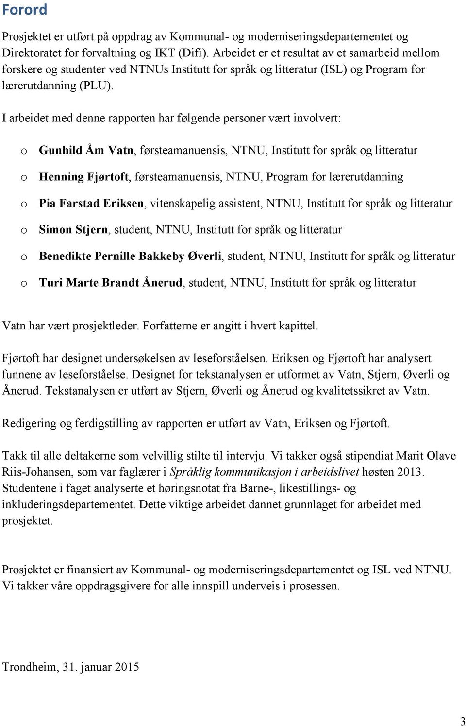 I arbeidet med denne rapporten har følgende personer vært involvert: o Gunhild Åm Vatn, førsteamanuensis, NTNU, Institutt for språk og litteratur o Henning Fjørtoft, førsteamanuensis, NTNU, Program