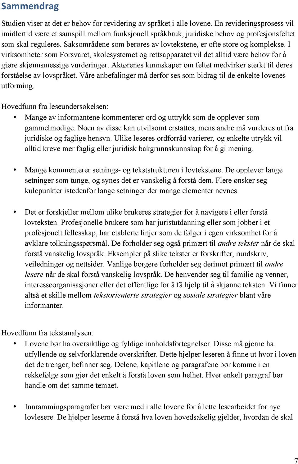 Saksområdene som berøres av lovtekstene, er ofte store og komplekse. I virksomheter som Forsvaret, skolesystemet og rettsapparatet vil det alltid være behov for å gjøre skjønnsmessige vurderinger.