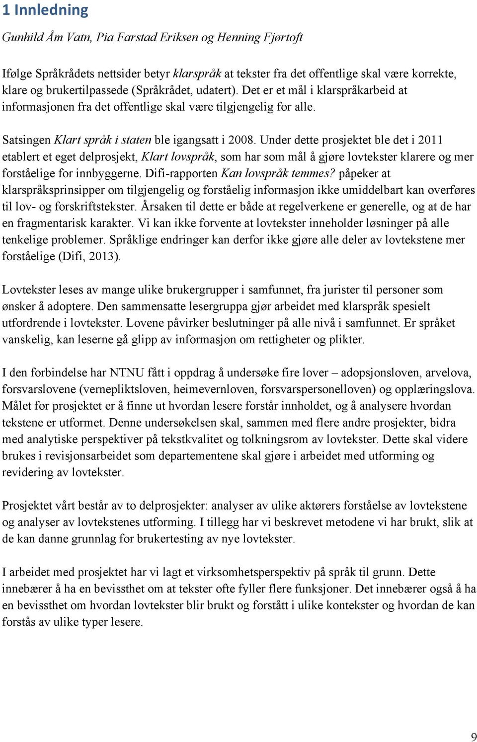 Under dette prosjektet ble det i 2011 etablert et eget delprosjekt, Klart lovspråk, som har som mål å gjøre lovtekster klarere og mer forståelige for innbyggerne. Difi-rapporten Kan lovspråk temmes?