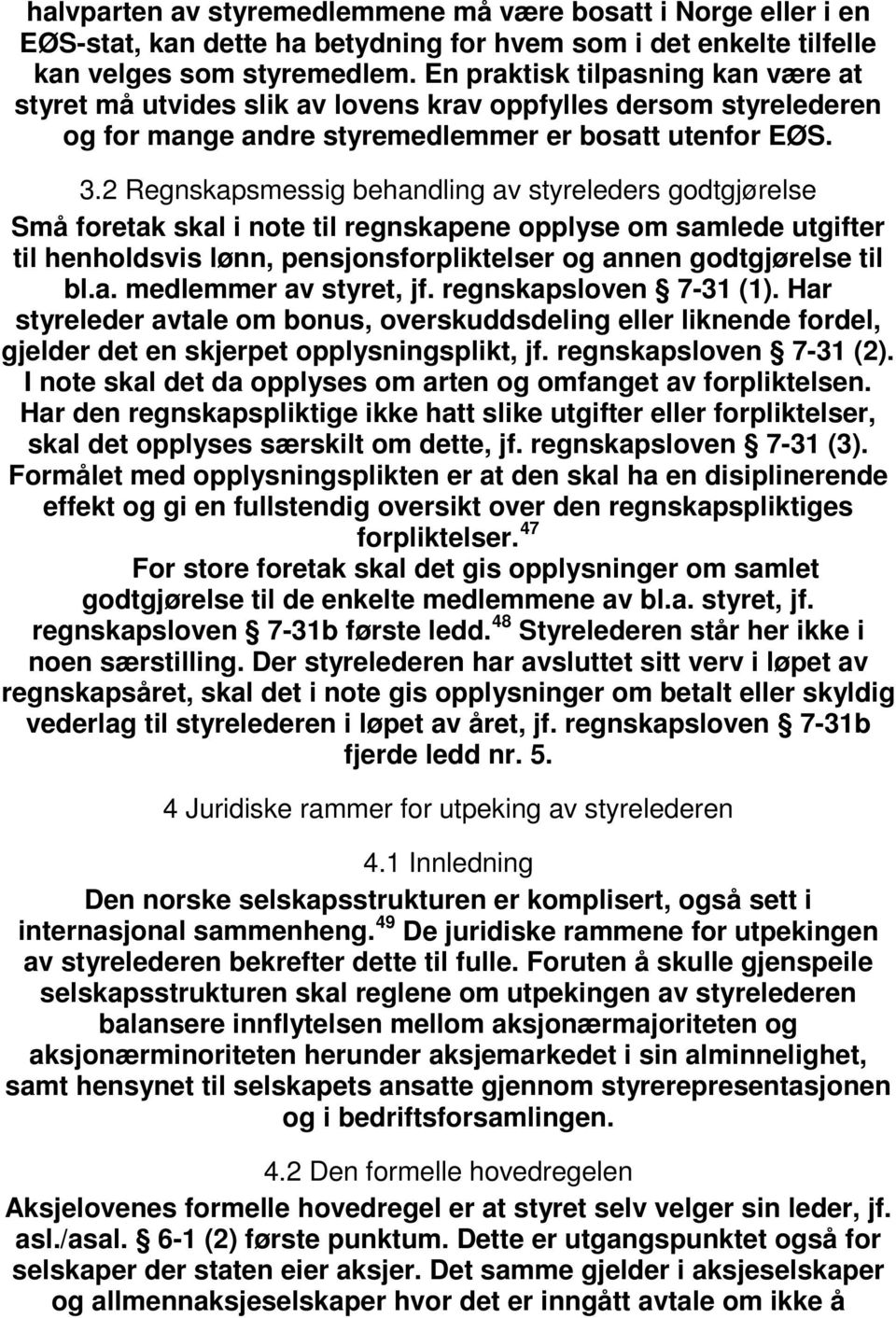 2 Regnskapsmessig behandling av styreleders godtgjørelse Små foretak skal i note til regnskapene opplyse om samlede utgifter til henholdsvis lønn, pensjonsforpliktelser og annen godtgjørelse til bl.a. medlemmer av styret, jf.