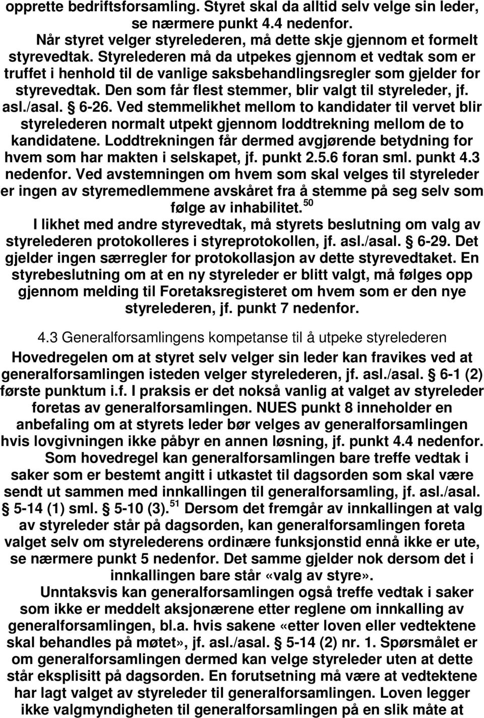 /asal. 6-26. Ved stemmelikhet mellom to kandidater til vervet blir styrelederen normalt utpekt gjennom loddtrekning mellom de to kandidatene.