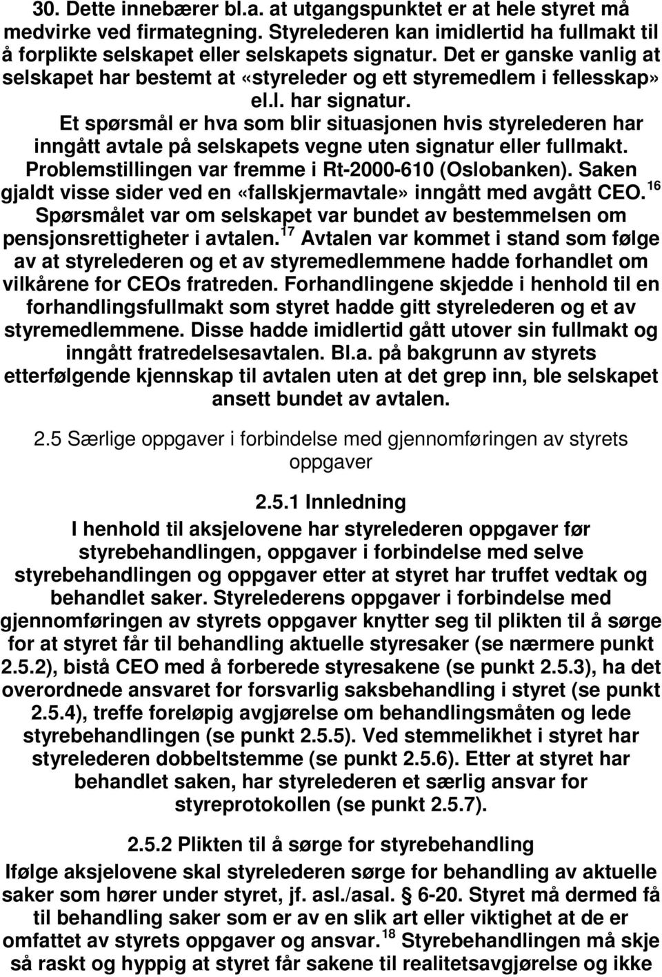 Et spørsmål er hva som blir situasjonen hvis styrelederen har inngått avtale på selskapets vegne uten signatur eller fullmakt. Problemstillingen var fremme i Rt-2000-610 (Oslobanken).