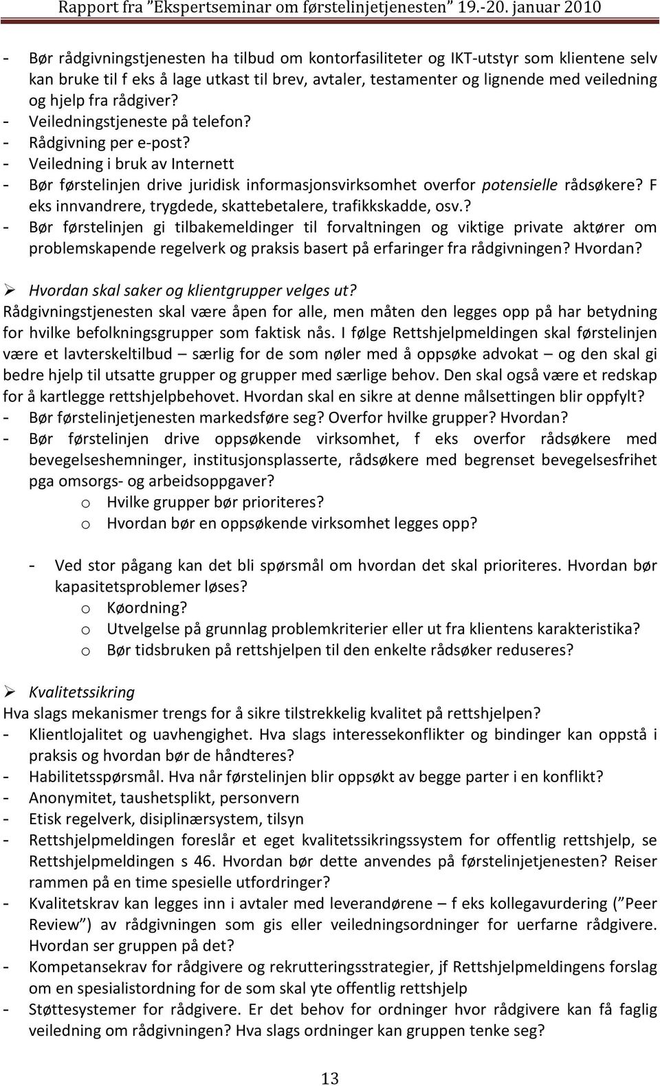 hjelp fra rådgiver? - Veiledningstjeneste på telefon? - Rådgivning per e-post? - Veiledning i bruk av Internett - Bør førstelinjen drive juridisk informasjonsvirksomhet overfor potensielle rådsøkere?